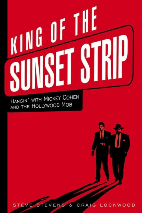 King of the Sunset Strip: Hangin' with Mickey Cohen and the Hollywood Mob