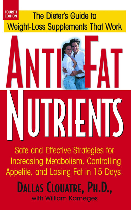 Anti-Fat Nutrients: Safe and Effective Strategies for Increasing Metabolism, Controlling Appetite, and Losing Fat in 15 Days (4th Edition)