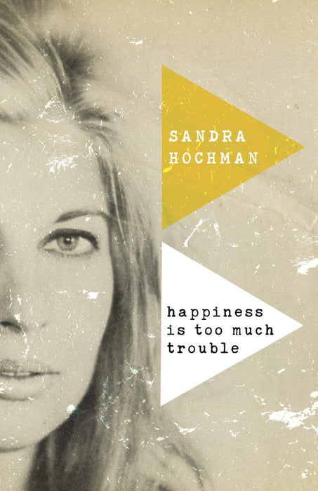 Happiness Is Too Much Trouble (The Sandra Hochman Collection)