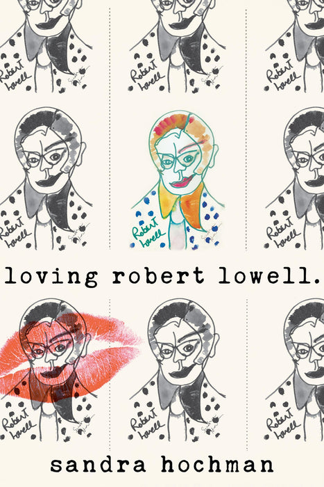 Loving Robert Lowell (The Sandra Hochman Collection)