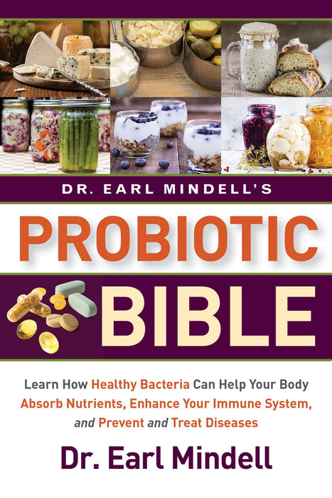 Dr. Earl Mindell's Probiotic Bible: Learn how healthy bacteria can help your body absorb nutrients, enhance your immune system, and prevent and treat diseases.