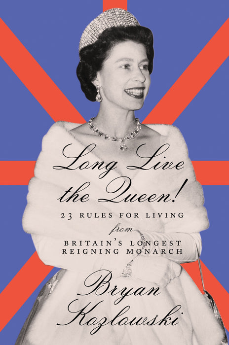 Long Live the Queen!: 23 Rules for Living from Britain's Longest-Reigning Monarch