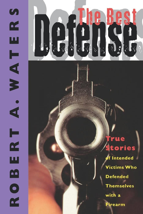 The Best Defense: True Stories of Intended Victims Who Defended Themselves with a Firearm