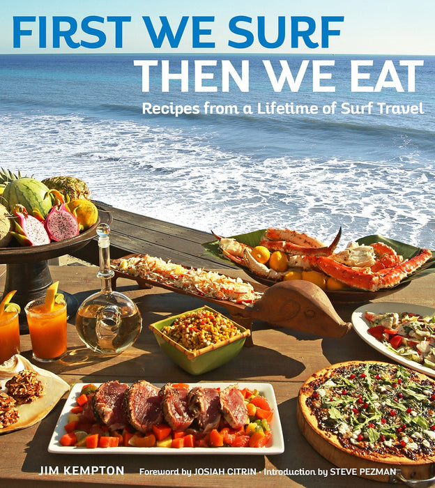 First We Surf, Then We Eat: Recipes From a Lifetime of Surf Travel