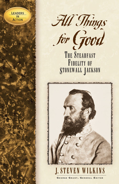 All Things for Good: The Steadfast Fidelity of Stonewall Jackson (Leaders in Action)