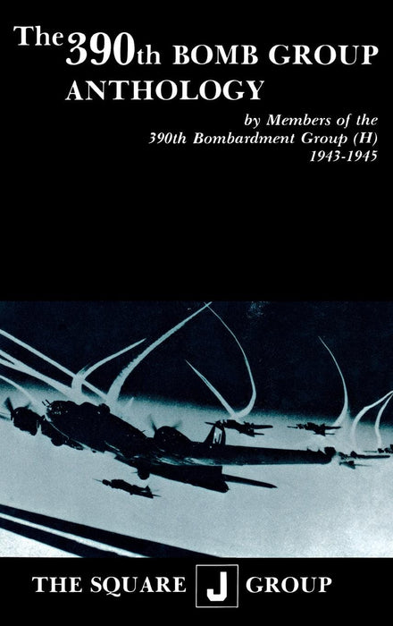 The 390th Bomb Group Anthology, Volume I: by Members of the 390th Bombardment Group (H) 1943-1945