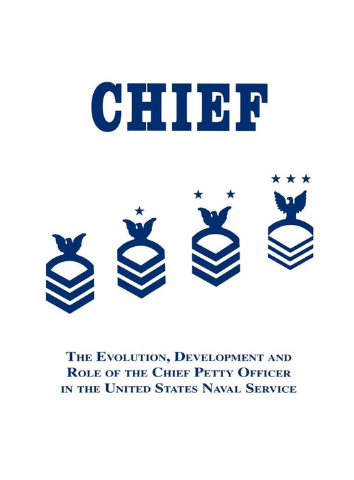 Chief: The Evolution, Development and Role of the Chief Petty Officer in the United States Naval Service