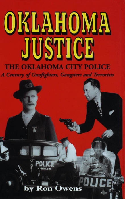 Oklahoma Justice: The Oklahoma City Police: A Century of Gunfighters, Gangsters and Terrorists