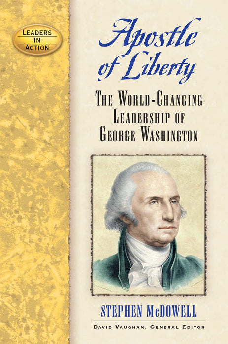 Apostle of Liberty: The World-Changing Leadership of George Washington (Leaders in Action)
