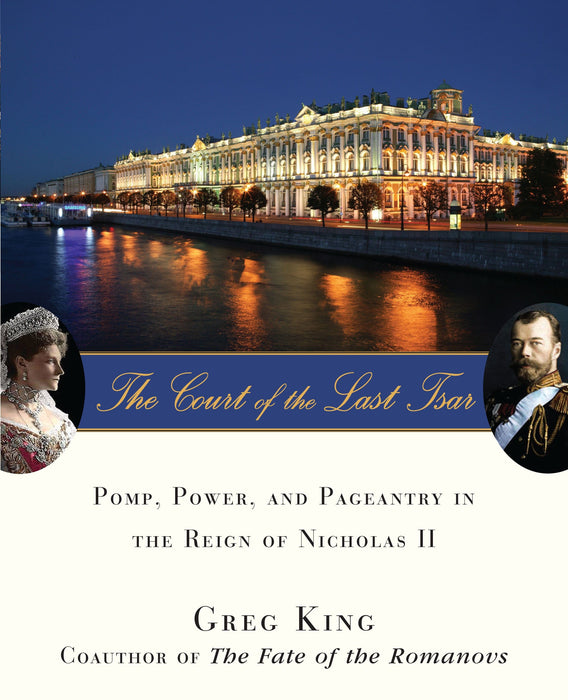 The Court of the Last Tsar: Pomp, Power and Pageantry in the Reign of Nicholas II