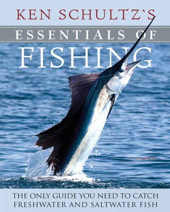 Ken Schultz's Essentials of Fishing: The Only Guide You Need to Catch Freshwater and Saltwater Fish [Book]