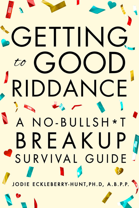 Getting to Good Riddance: A No-Bullsh*t Breakup Survival Guide