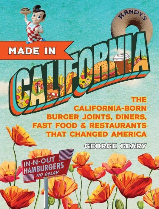 Made In California: The California-Born Diners, Burger Joints, Restaurants & Fast Food that Changed America