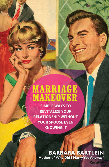 Marriage Makeover: Simple Ways to Revitalize Your Relationship...Without Your Spouse Even Knowing
