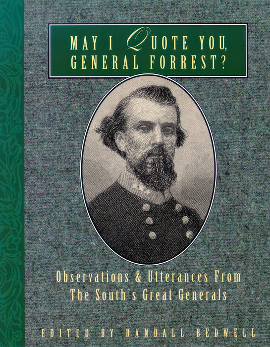 May I Quote You, General Forrest?: Observations and Utterances of the South's Great Generals
