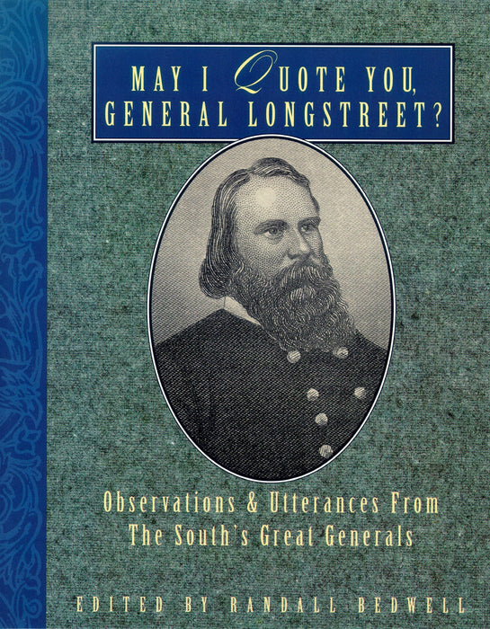 May I Quote You, General Longstreet?: Observations and Utterances of the South's Great Generals