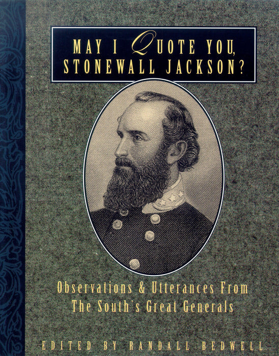 May I Quote You, Stonewall Jackson?: Observations and Utterances of the South's Great Generals