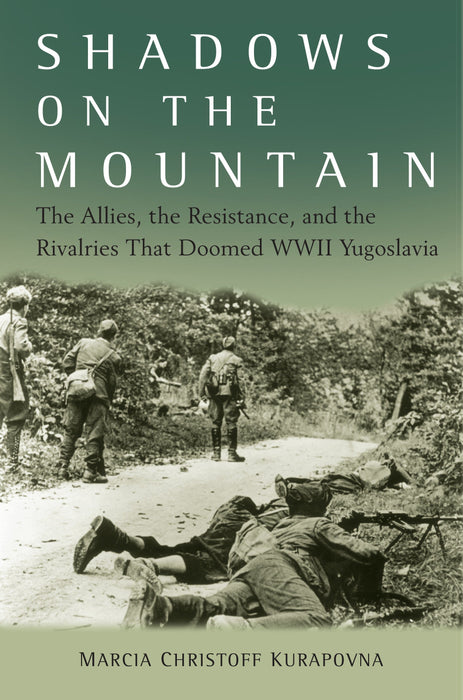 Shadows on the Mountain: The Allies, the Resistance, and the Rivalries that Doomed WWII Yugoslavia