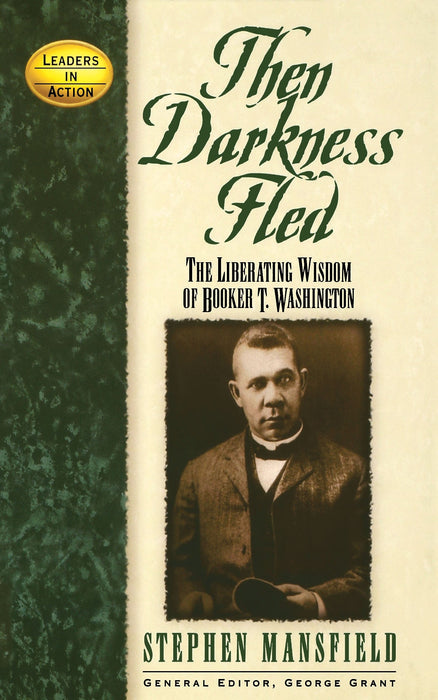 Then Darkness Fled: The Liberating Wisdom of Booker T. Washington (Leaders in Action)