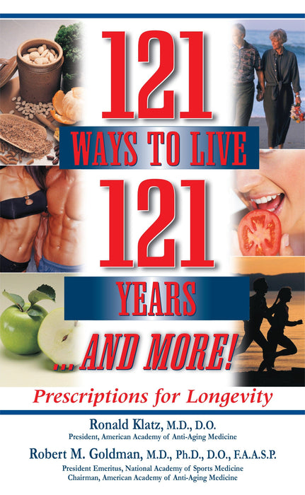 121 Ways to Live 121 Years . . . And More: Prescriptions for Longevity